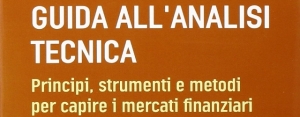 Guida all'analisi tecnica. Principi, strumenti e metodi per capire i mercati finanziari