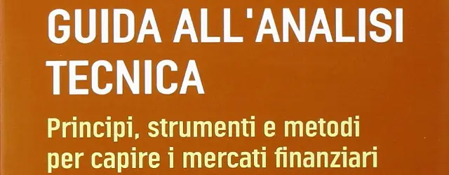 Guida all'analisi tecnica. Principi, strumenti e metodi per capire i mercati finanziari